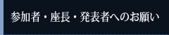 参加者・座長・発表者へのお願い
